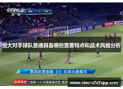 恒大对手球队普遍具备哪些显著特点和战术风格分析