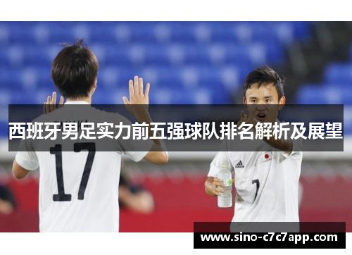 西班牙男足实力前五强球队排名解析及展望
