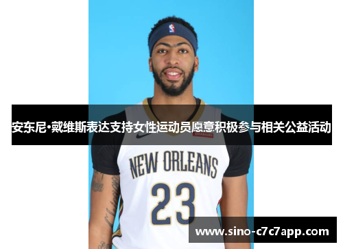 安东尼·戴维斯表达支持女性运动员愿意积极参与相关公益活动