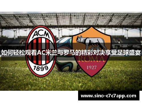 如何轻松观看AC米兰与罗马的精彩对决享受足球盛宴