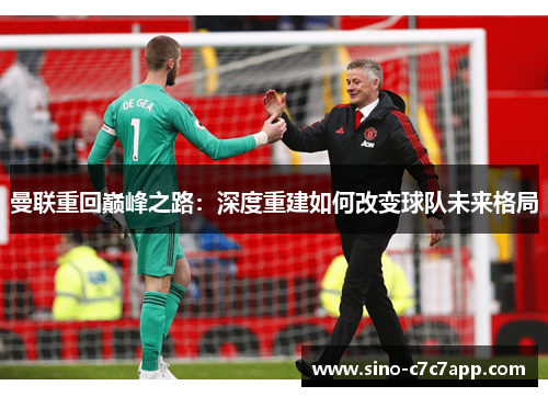 曼联重回巅峰之路：深度重建如何改变球队未来格局