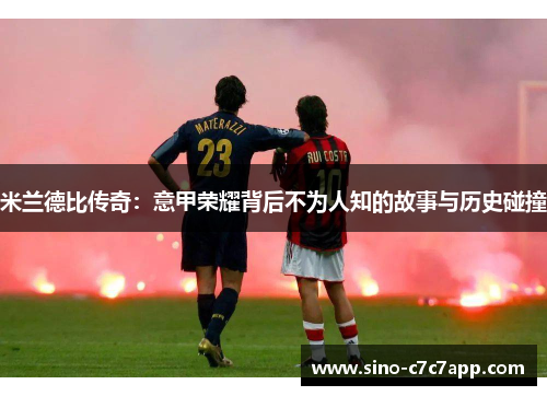 米兰德比传奇：意甲荣耀背后不为人知的故事与历史碰撞