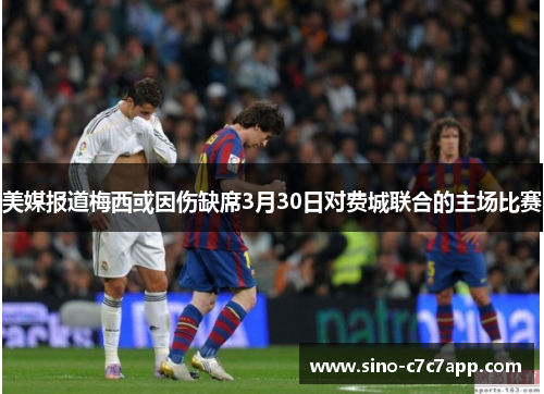 美媒报道梅西或因伤缺席3月30日对费城联合的主场比赛