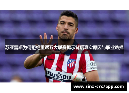 苏亚雷斯为何拒绝重返五大联赛揭示背后真实原因与职业选择