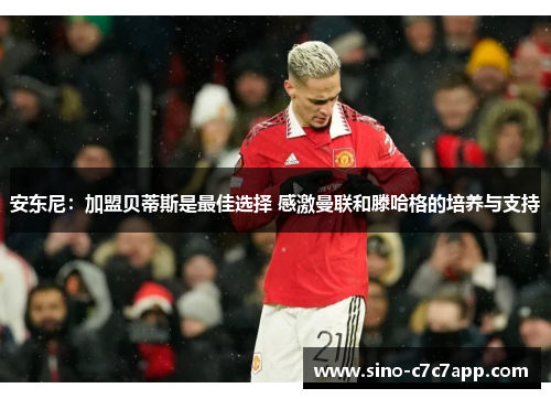 安东尼：加盟贝蒂斯是最佳选择 感激曼联和滕哈格的培养与支持