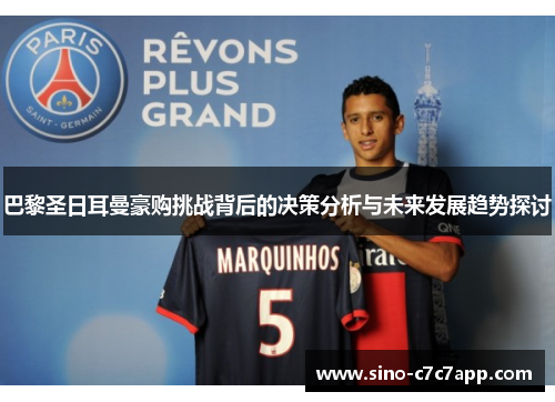 巴黎圣日耳曼豪购挑战背后的决策分析与未来发展趋势探讨